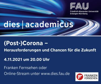 Werbekachel dies academicus zeigt FAU-Logo, dies-academicus-Schriftzug und den Text "(Post)-Corona - Herausforderungen und Chancen für die Zukunft. 4.11.2021 um 20 Uhr. Franken Fersehen oder Online-Stream unter www.dies.fau.de