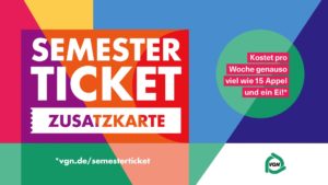 A colorful banner with the words: Semesterticket Zusatzkarte. Kostet pro Woche genauso viel wie 15 Appell und ein Ei. Vgn.de/semesterticket (Semester ticket together with the additional ticket. Cheap as chips). 