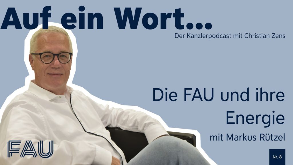 Cover for the Chancellor’s podcast with a photo of FAU Chancellor Christian Zens, the title "Auf ein Wort ..." and the title of the episode "Die FAU und ihre Energie - mit Markus Rützel"