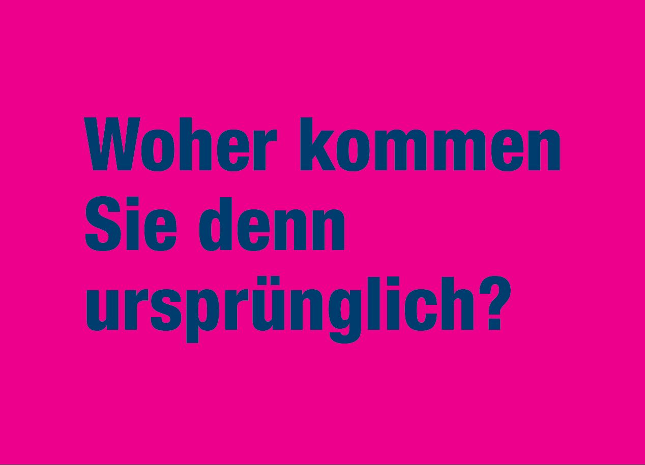 Woher kommen Sie denn ursprünglich?